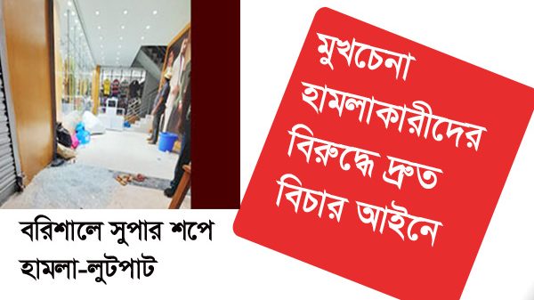 বরিশালে সুপার শপে হামলা ,রিমান্ডে নেয়া হতে পারে আসামীদের